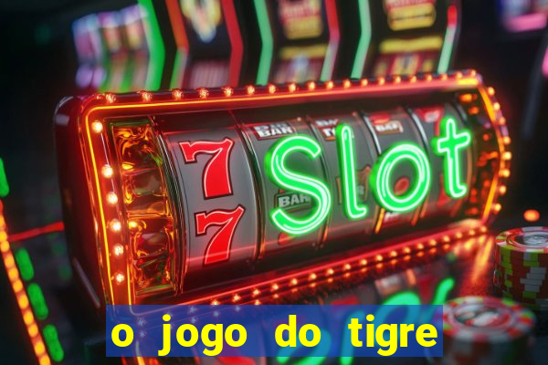 o jogo do tigre da dinheiro